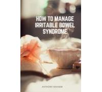 How To Manage Irritable Bowel Syndrome (ebook)