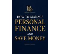 How To Manage Personal Finance And Save Money: A Simple Guide to Budgeting, Saving, and Building a Better Financial Future