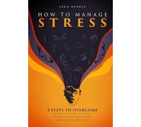 How to Manage Stress: 5 Steps to Overcome Stress at Work, in Your Relationships and Family, and Find Inner Peace