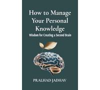 How to Manage Your Personal Knowledge: Wisdom For Creating a Second Brain