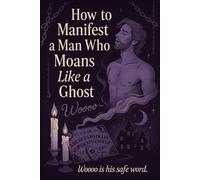 How to Manifest a Man Who Moans Like a Ghost: A Funny Witchy Journal and Spooky Romance Gift for Women Who Manifest Ghost Daddies