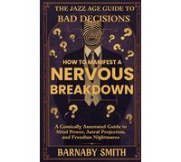 How to Manifest a Nervous Breakdown: A Comically Annotated Guide to Mind Power, Astral Projection, and Freudian Nightmares (The Jazz Age Guide to Bad Decisions)