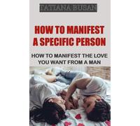 How to Manifest a Specific Person: How to Manifest a Man Who Wants to Commit to You; The Law of Assumption: Manifesting Love; How to Manifest the Relationship You Desire with a Man