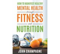 How To Manifest Healthy Mental Health Through Fitness And Nutrition