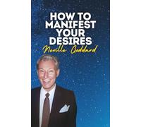 How To Manifest Your Desires: Neville Goddard's Original Lectures - Workshop (Neville Goddard's Original Lectures Edited by Tony Rose)