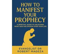 HOW TO MANIFEST YOUR PROPHESY: A Spiritual Guide to Unlocking What God Has Spoken Over Your Life