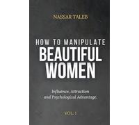 How to manipulate beautiful women: Influence, Attraction and Psychological Advantage.