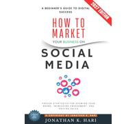 How to Market Your Business on Social Media:: A Beginner’s Guide to Digital Success (Proven Strategies for Growing Your Brand, Increasing Engagement, and Driving Sales)