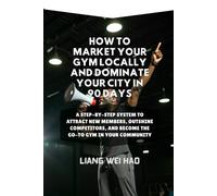How to Market Your Gym Locally and Dominate Your City in 90 Days: A Step-by-Step System to Attract New Members, Outshine Competitors, and Become the Go-To Gym in Your Community