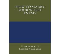 How to Marry Your Worst Enemy: A Screenplay by Joseph Alobaidi