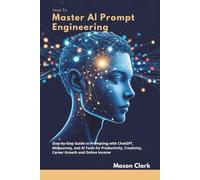 How to Master AI Prompt Engineering: Step-by-Step Guide to Prompting with ChatGPT, Midjourney, and AI Tools for Productivity, Creativity, Career ... AI, Gadgets, and Future Tech Simplified)