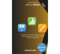 How to Master Apple iWork: A Step-by-Step Guide to Pages, Numbers, and Keynote for Mac, iPad, and iPhone (The Missing Manual) (TechMastery Series: AI, Gadgets, and Future Tech Simplified)