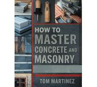 How to Master Concrete and Masonry: A DIY Guide to Building with Concrete, Block, and Stone from Foundations to Decorative Finishes (Masonry Mastery)