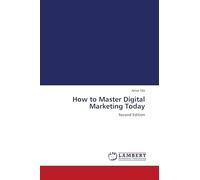 How to Master Digital Marketing Today: Second Edition