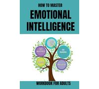 HOW TO MASTER EMOTIONAL INTELLIGENCE: Workbook For Adults