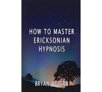 How To Master Ericksonian Hypnosis