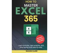 How to Master Excel 365: Learn Formulas, Data Analysis, and Time-Saving Tools Step by Step