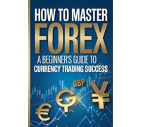How to Master Forex:: A Beginner's Guide to Currency Trading Success