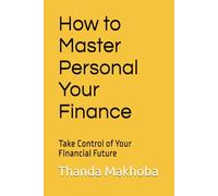 How to Master Personal Your Finance: Take Control of Your Financial Future