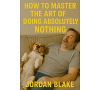How to Master the Art of Doing Absolutely Nothing