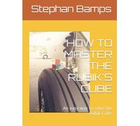 HOW TO MASTER THE RUBIK'S CUBE: An easy way to solve the RubiK Cube