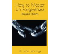 How to Master Un-Forgiveness: Broken Chains