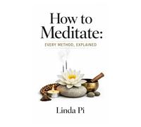 How to Meditate: Every Method, Explained: From Mindfulness to Mantras, Find the Practice That Fits You
