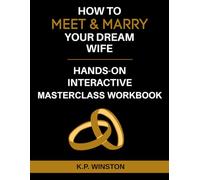 How To Meet & Marry Your Dream Wife Hands-On Interactive Masterclass Workbook (Smart Dating Books and Dating Workbooks)