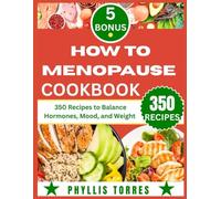 HOW TO MENOPAUSE COOKBOOK: 350 Recipes to Balance Hormones, Mood, and Weight