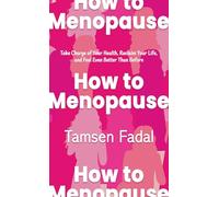 How to Menopause: Take Charge of Your Health, Reclaim Your Life, and Feel Even Better Than Before