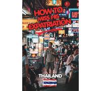 How to miss his Expatriation - The Expat Anti-Guide: What You Need to Know Before Investing Your Savings, Health, or Freedom in the Land of Smiles.