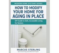 How to Modify Your Home for Aging in Place: DIY Guide to Safe, Accessible Living for Seniors (Modern Home Systems Series)