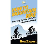 How To Mountain Bike: Your Step-By-Step Guide To Mountain Biking
