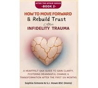 How to Move Forward & Rebuild Trust After Infidelity Trauma: A Heartfelt Q&A Guide to Gain Clarity, Fostering Meaningful Change & Transformation After the First Six Months (After the Affair)