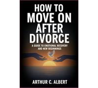 How to move on After Divorce: A Guide to Emotional Recovery and New Beginnings