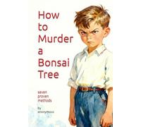 How to Murder a Bonsai Tree: seven proven methods
