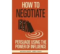 How To Negotiate: Persuade Using The Power of Influence and Conversation Skills to Increase Your Confidence in Negotiation