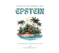 How To Network Like Epstein: The Ruthless Art of Turning Access into Power