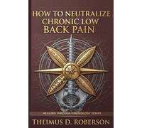 How to Neutralize Chronic Low Back Pain: Non-Invasive Kinesiological Spinal Restoration (Kinematic Chain Integrity (KCI))