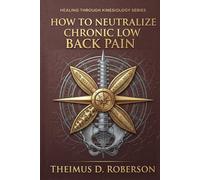 How to Neutralize Chronic Low Back Pain: Non-Invasive Kinesiological Spinal Restoration (Kinematic Chain Integrity (KCI))
