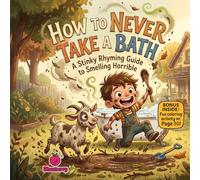 How to Never Take a Bath: A Stinky Rhyming Guide to Smelling Horrible