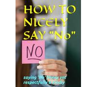 How to nicely say "No": saying 'No' respectfully and kindly