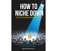 How to Niche Down (and Actually Make Money): The book for founders, freelancers, and agencies stuck in 'do-it-all' mode.