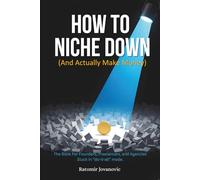 How to Niche Down (and Actually Make Money): The book for founders, freelancers, and agencies stuck in 'do-it-all' mode.