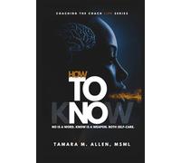 How to “NO.”: No Is a Word. Know Is a Weapon. Both Self-Preservation. (Coaching the Coach Life Series Guidebooks)