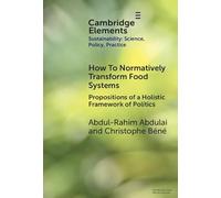 How To Normatively Transform Food Systems: Propositions of a Holistic Framework of Politics (Elements of Sustainability: Science, Policy, Practice)