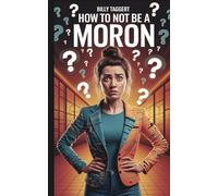 How to Not Be a Moron