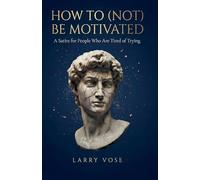 How To (Not) Be Motivated: A Satire for People Who Are Tired of Trying