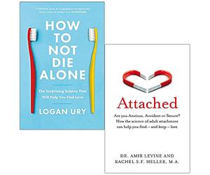 How to Not Die Alone By Logan Ury & Attached By Amir Levine, Rachel Heller 2 Books Collection Set