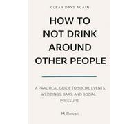 How to Not Drink Around Other People: A Practical Guide to Social Events, Weddings, Bars, and Social Pressure (Clear Days Again)